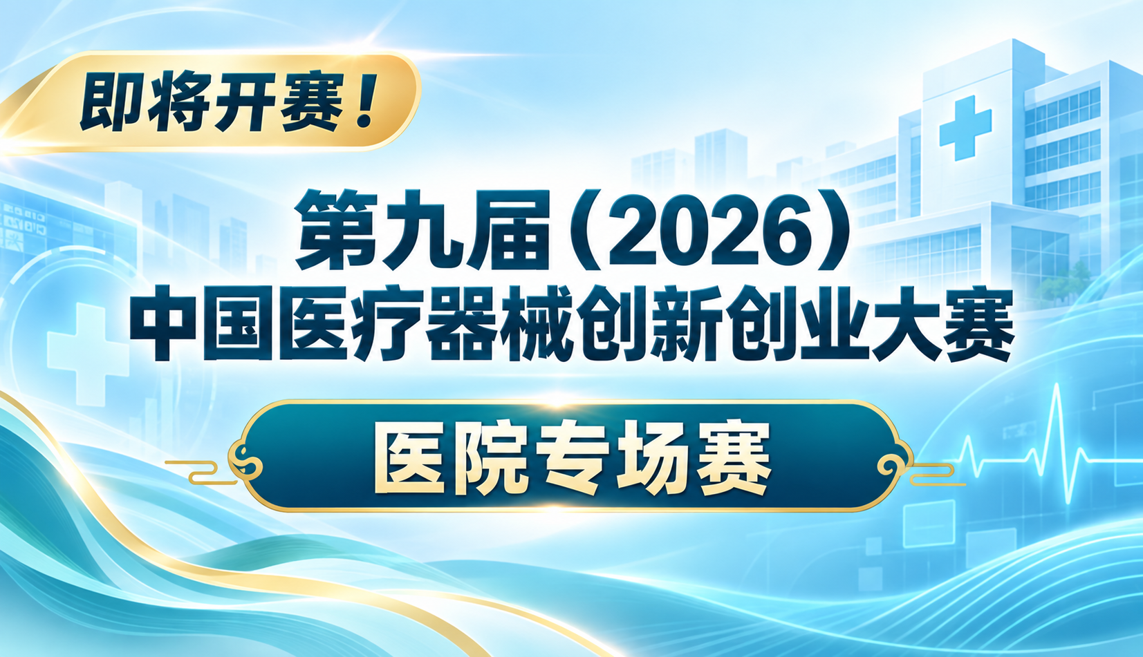 即将开赛！第九届(2026)中国医疗器械创新创业大赛医院专场赛